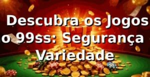 ⭐ Descubra os Jogos no 99ss: Segurança e Variedade