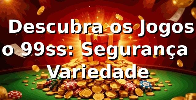 ⭐ Descubra os Jogos no 99ss: Segurança e Variedade