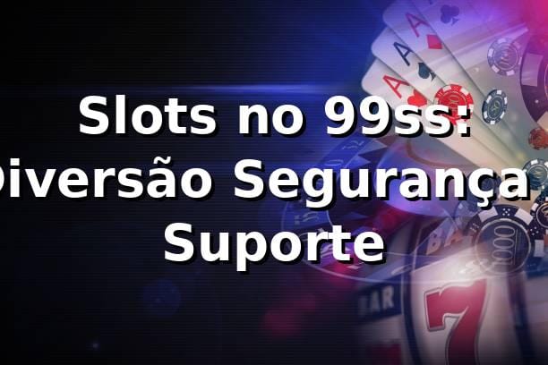 Slots no 99ss: Diversão, Segurança e Suporte ✅
