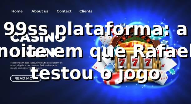 99ss plataforma: a noite em que Rafael testou o jogo 🎲